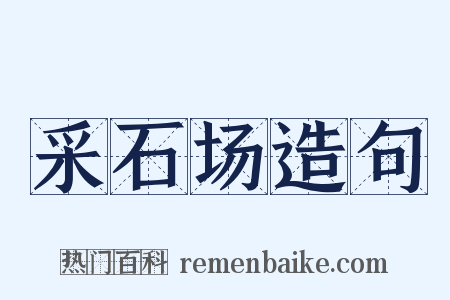 采石场造句是什么意思的图片